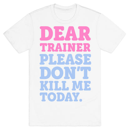 Dear Trainer Please Don't Kill Me Today T-Shirt