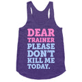 Dear Trainer Please Don't Kill Me Today Racerback Tank