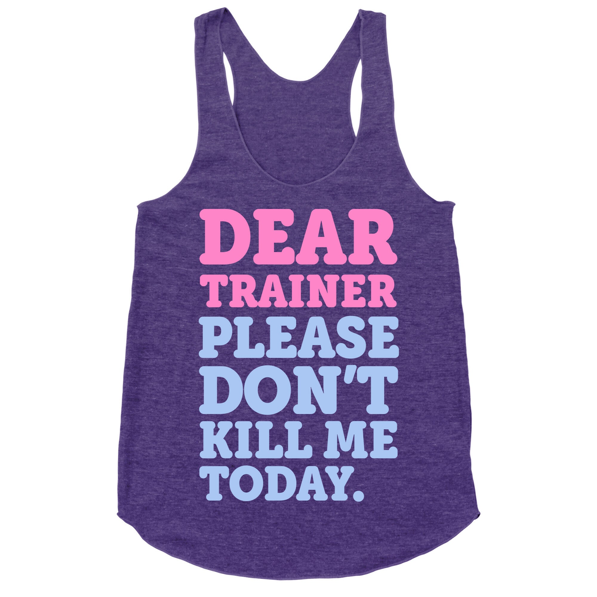 Dear Trainer Please Don't Kill Me Today Racerback Tank