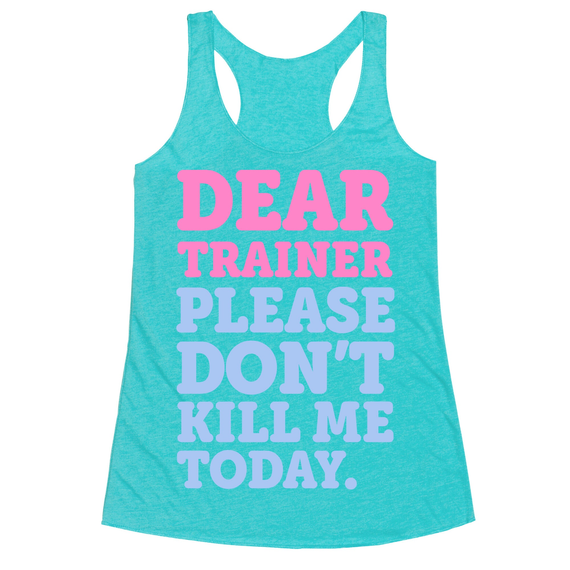 Dear Trainer Please Don't Kill Me Today Racerback Tank