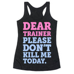 Dear Trainer Please Don't Kill Me Today Racerback Tank