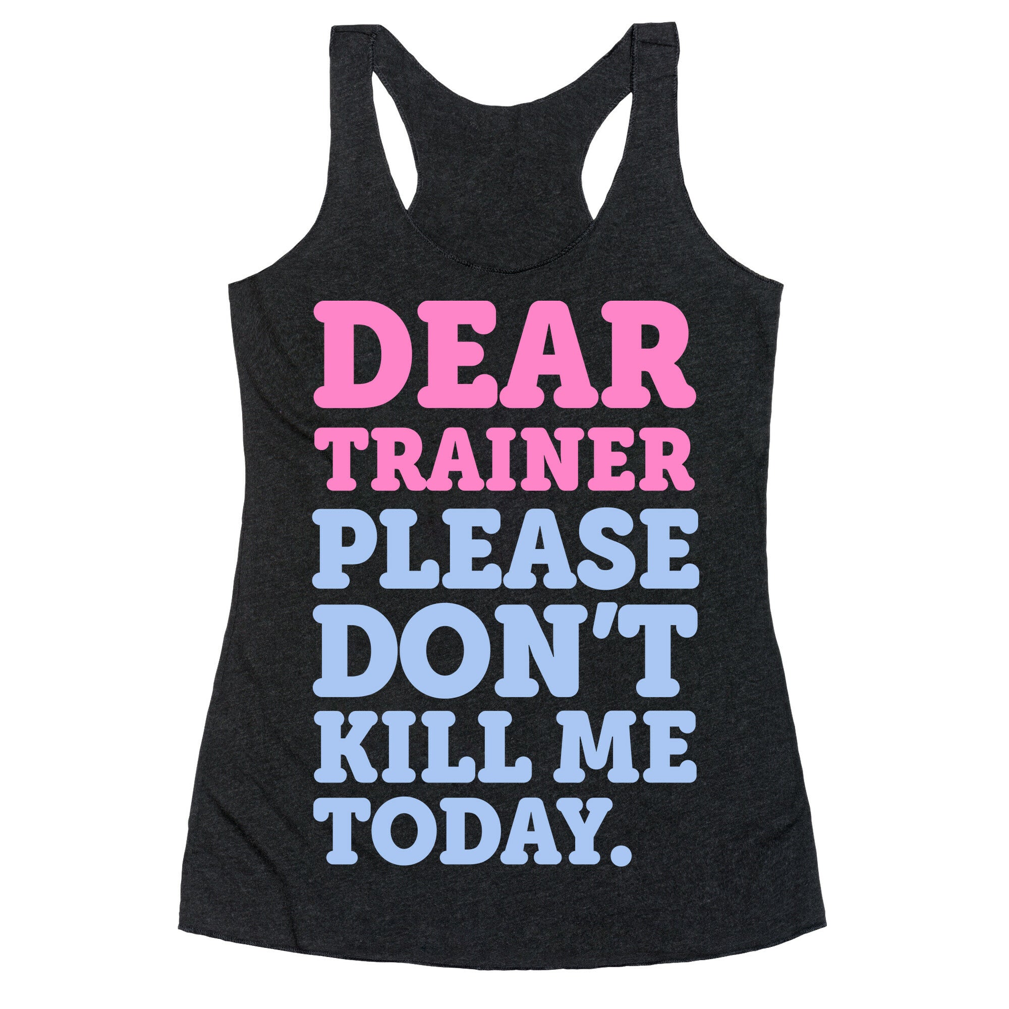 Dear Trainer Please Don't Kill Me Today Racerback Tank