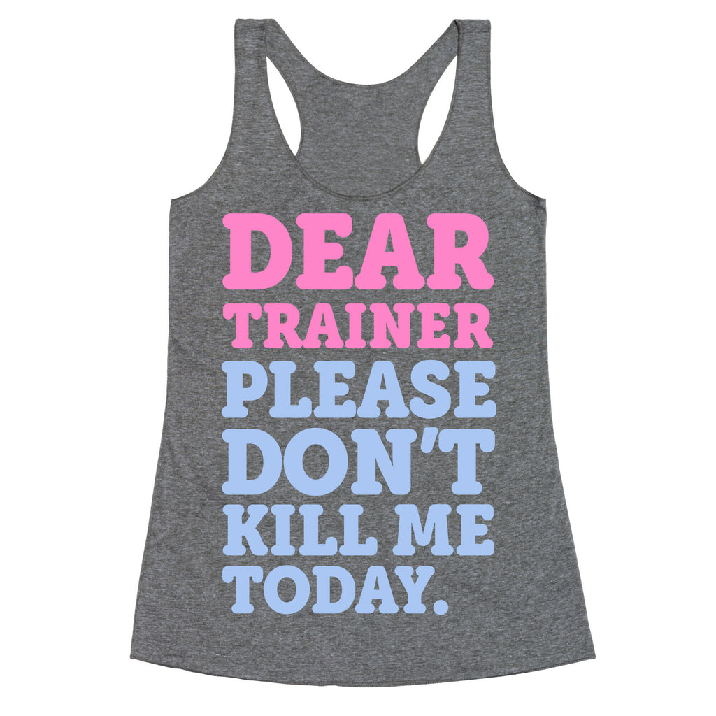 Dear Trainer Please Don't Kill Me Today Racerback Tank