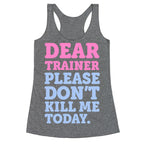 Dear Trainer Please Don't Kill Me Today Racerback Tank
