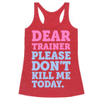 Dear Trainer Please Don't Kill Me Today Racerback Tank