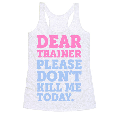 Dear Trainer Please Don't Kill Me Today Racerback Tank