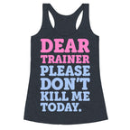 Dear Trainer Please Don't Kill Me Today Racerback Tank