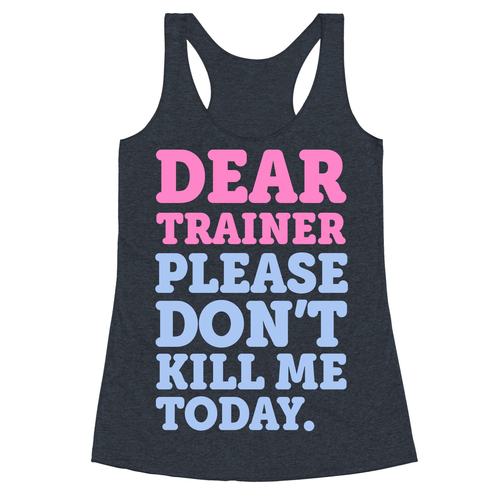 Dear Trainer Please Don't Kill Me Today Racerback Tank