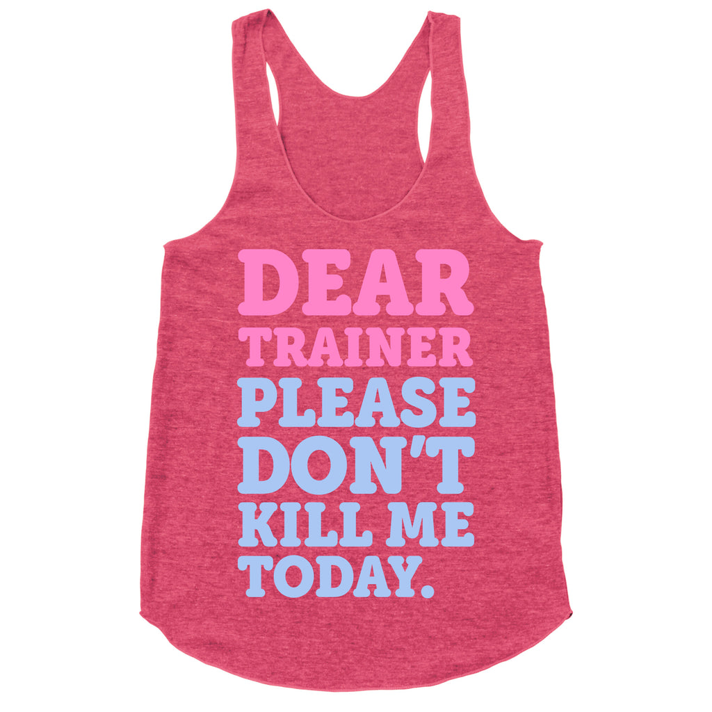 Dear Trainer Please Don't Kill Me Today Racerback Tank