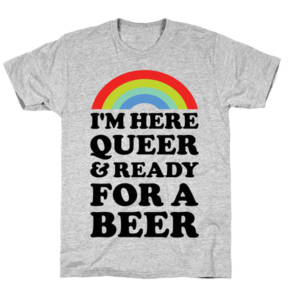 I'm Here Queer And Ready For A Beer T-Shirt