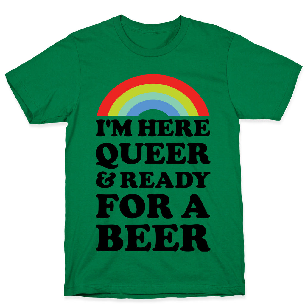 I'm Here Queer And Ready For A Beer T-Shirt