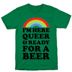 I'm Here Queer And Ready For A Beer T-Shirt