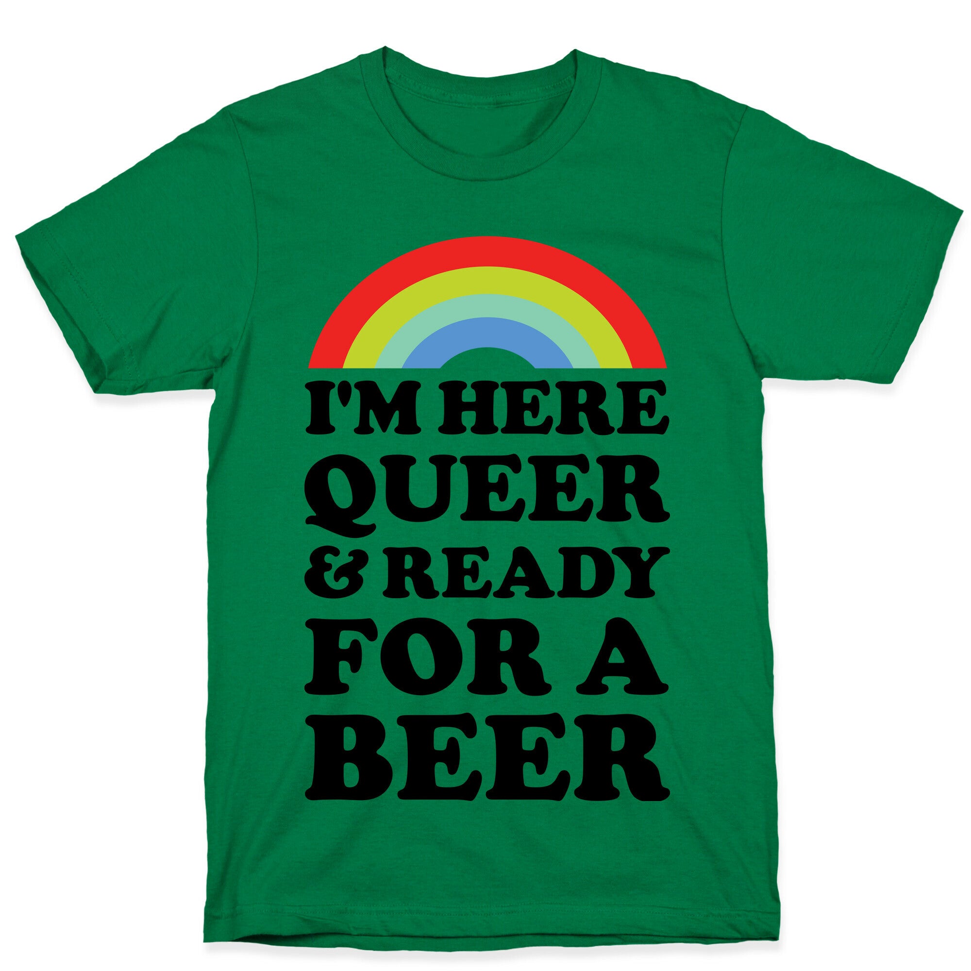 I'm Here Queer And Ready For A Beer T-Shirt