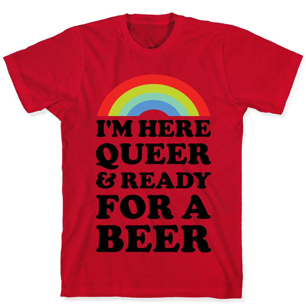 I'm Here Queer And Ready For A Beer T-Shirt