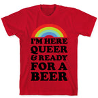 I'm Here Queer And Ready For A Beer T-Shirt