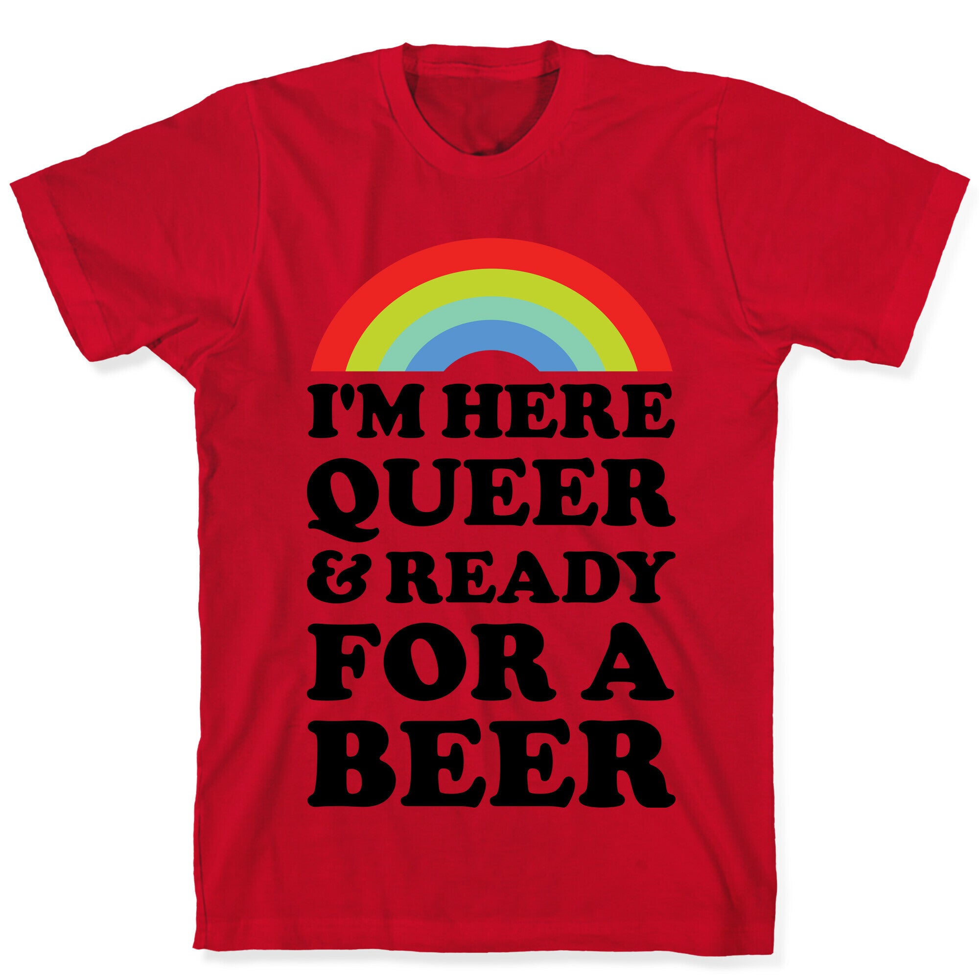 I'm Here Queer And Ready For A Beer T-Shirt