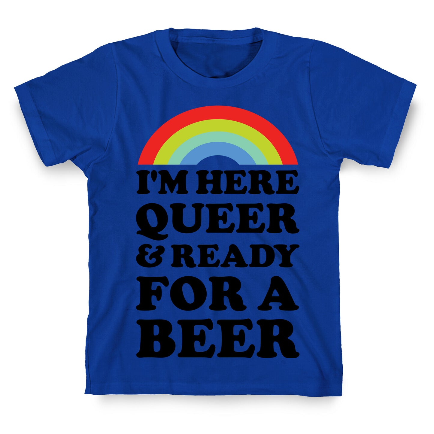 I'm Here Queer And Ready For A Beer T-Shirt