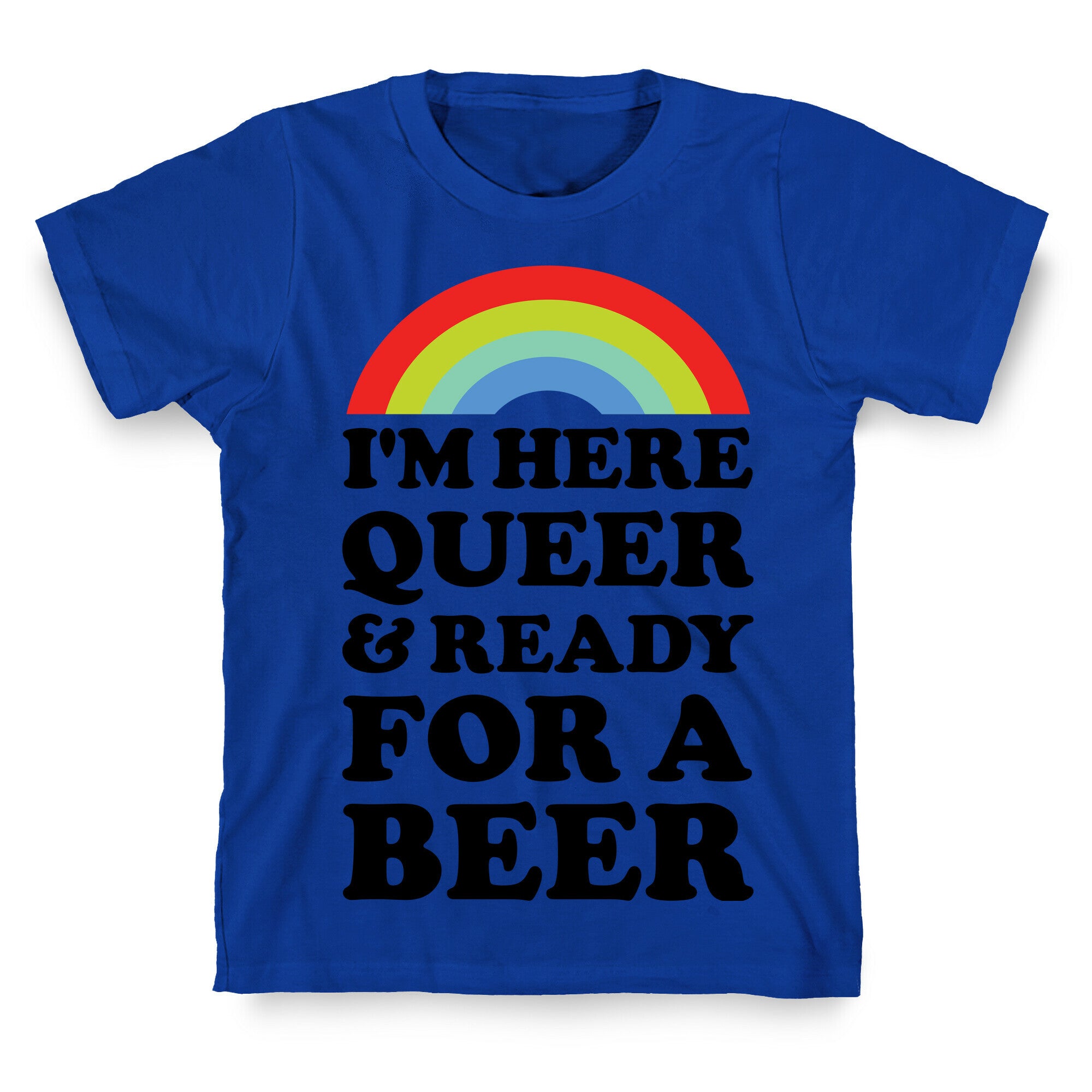 I'm Here Queer And Ready For A Beer T-Shirt