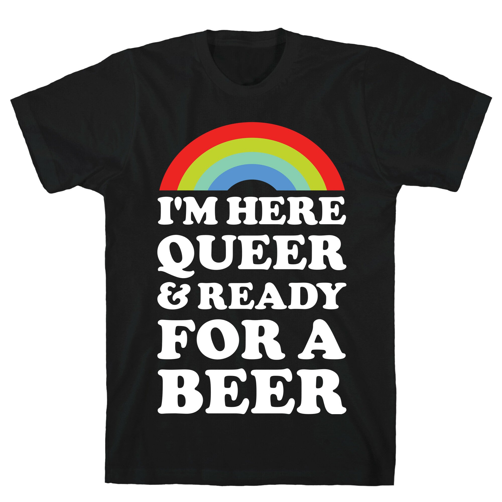 I'm Here Queer And Ready For A Beer T-Shirt