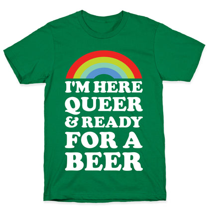 I'm Here Queer And Ready For A Beer T-Shirt