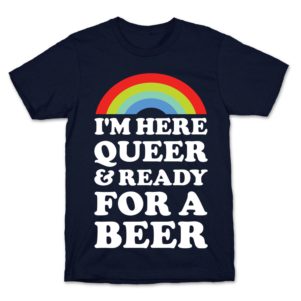 I'm Here Queer And Ready For A Beer T-Shirt