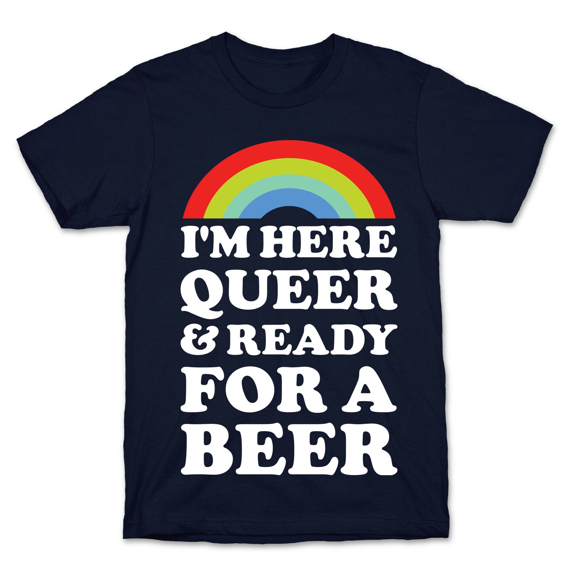 I'm Here Queer And Ready For A Beer T-Shirt
