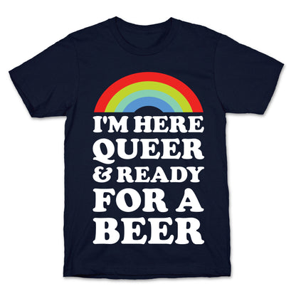 I'm Here Queer And Ready For A Beer T-Shirt