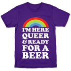 I'm Here Queer And Ready For A Beer T-Shirt