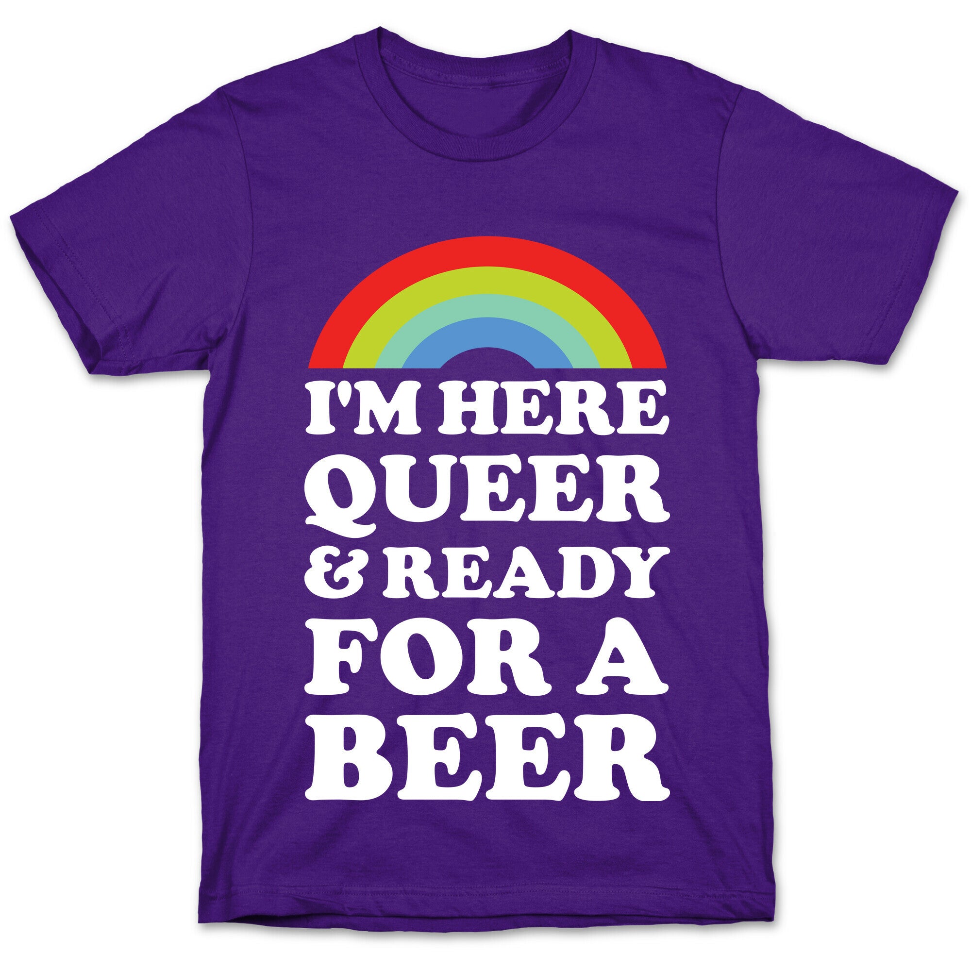 I'm Here Queer And Ready For A Beer T-Shirt