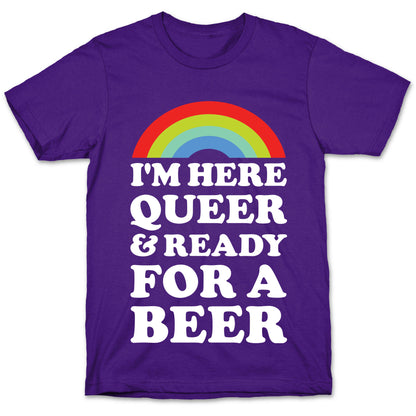 I'm Here Queer And Ready For A Beer T-Shirt