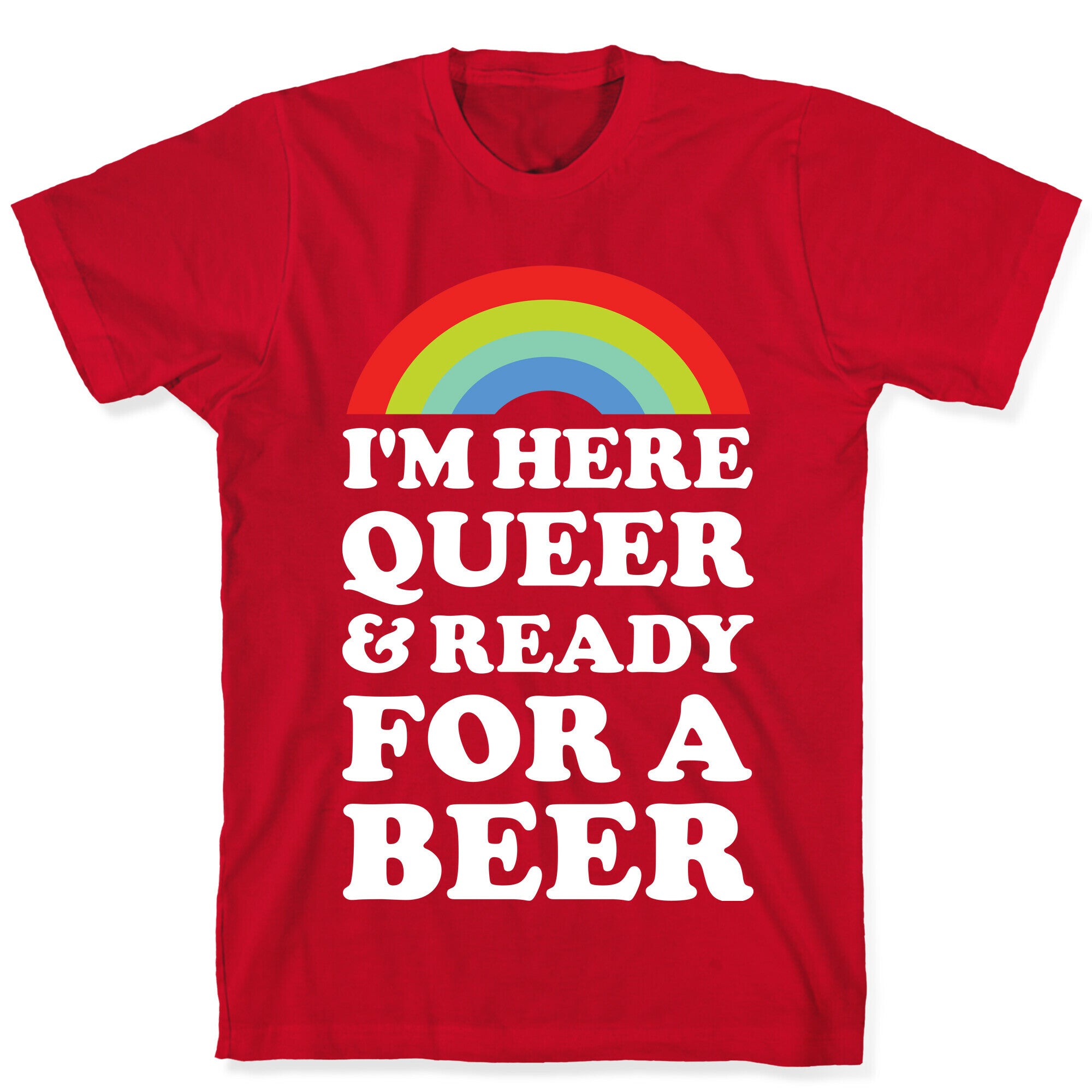 I'm Here Queer And Ready For A Beer T-Shirt