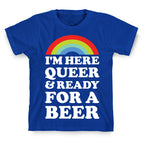 I'm Here Queer And Ready For A Beer T-Shirt
