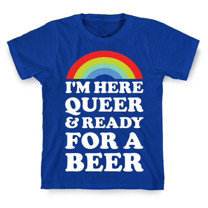 I'm Here Queer And Ready For A Beer T-Shirt