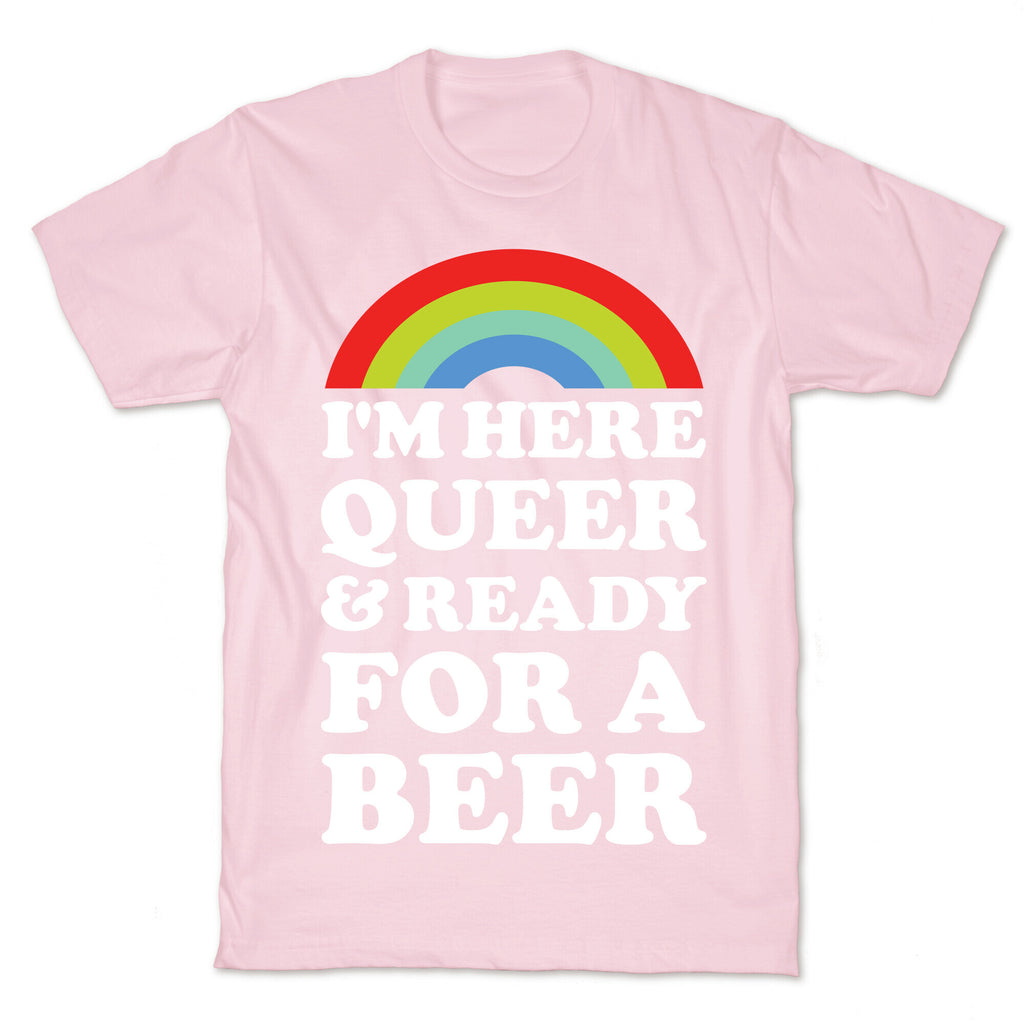 I'm Here Queer And Ready For A Beer T-Shirt