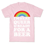 I'm Here Queer And Ready For A Beer T-Shirt