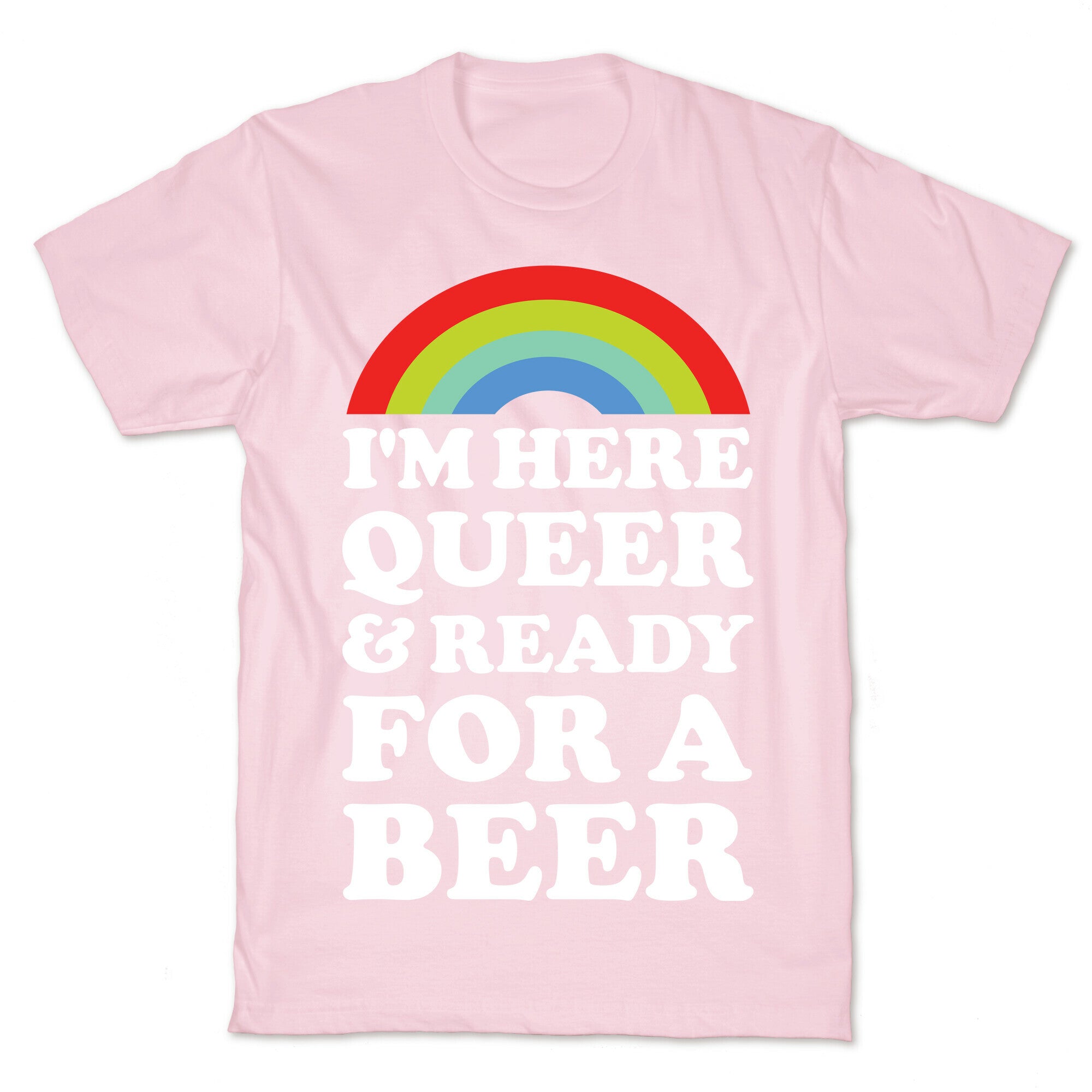 I'm Here Queer And Ready For A Beer T-Shirt