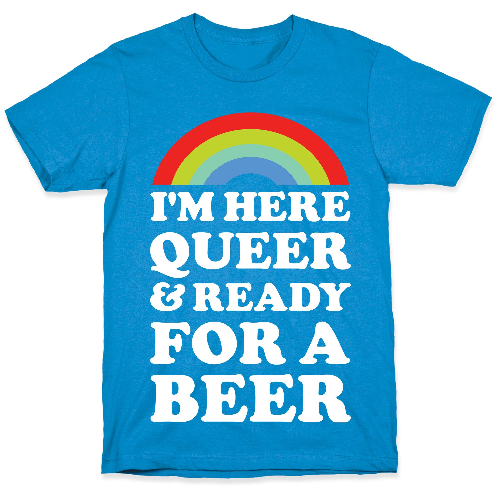 I'm Here Queer And Ready For A Beer T-Shirt