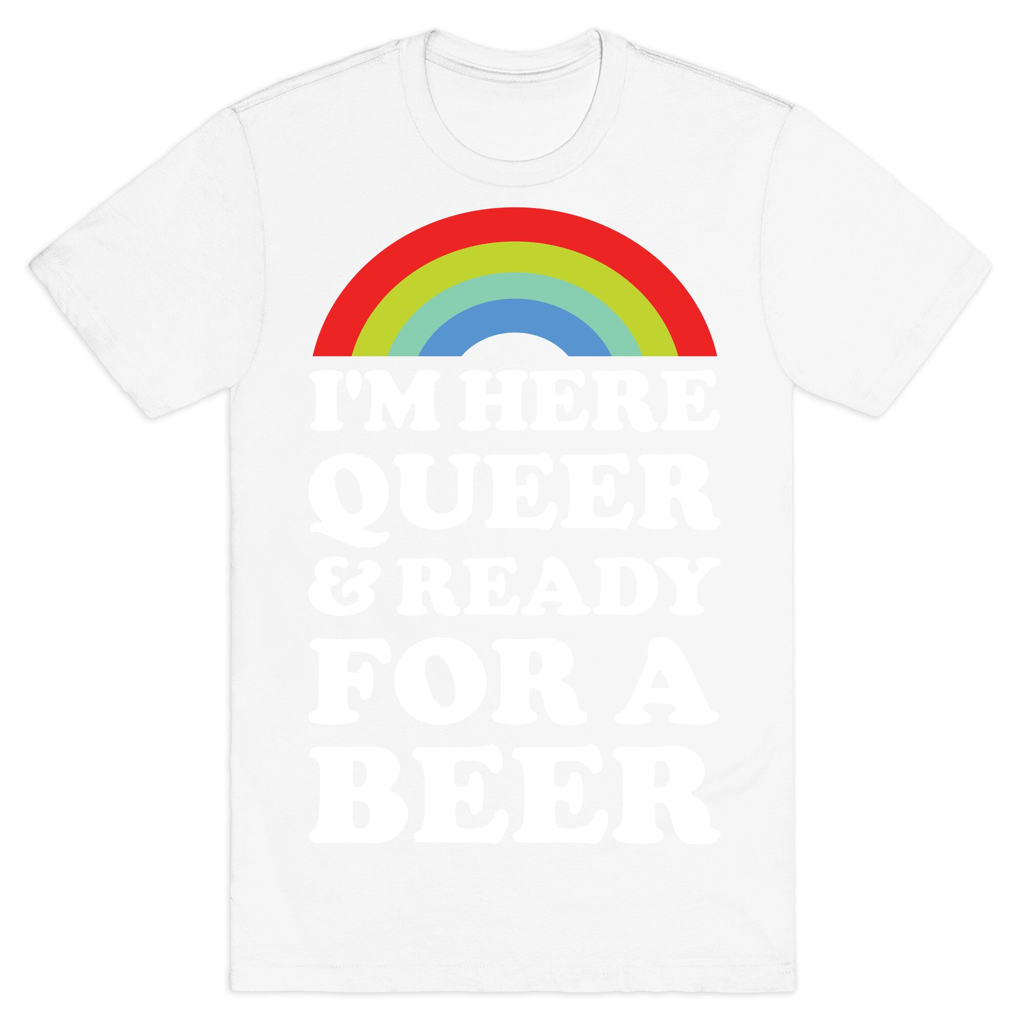 I'm Here Queer And Ready For A Beer T-Shirt