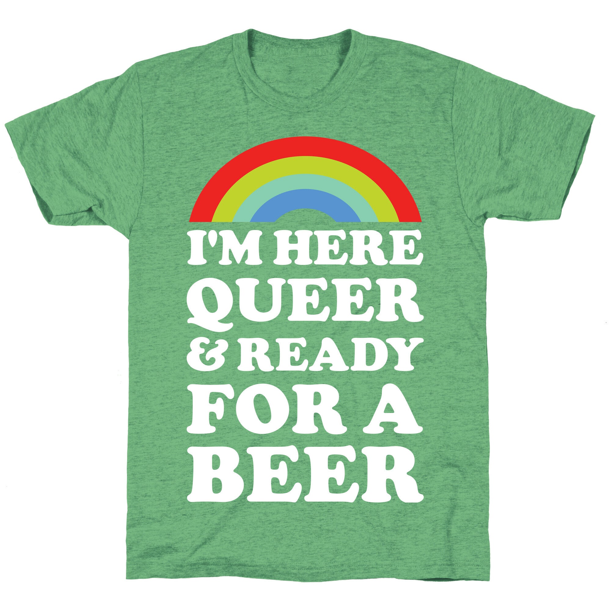 I'm Here Queer And Ready For A Beer Unisex Triblend Tee