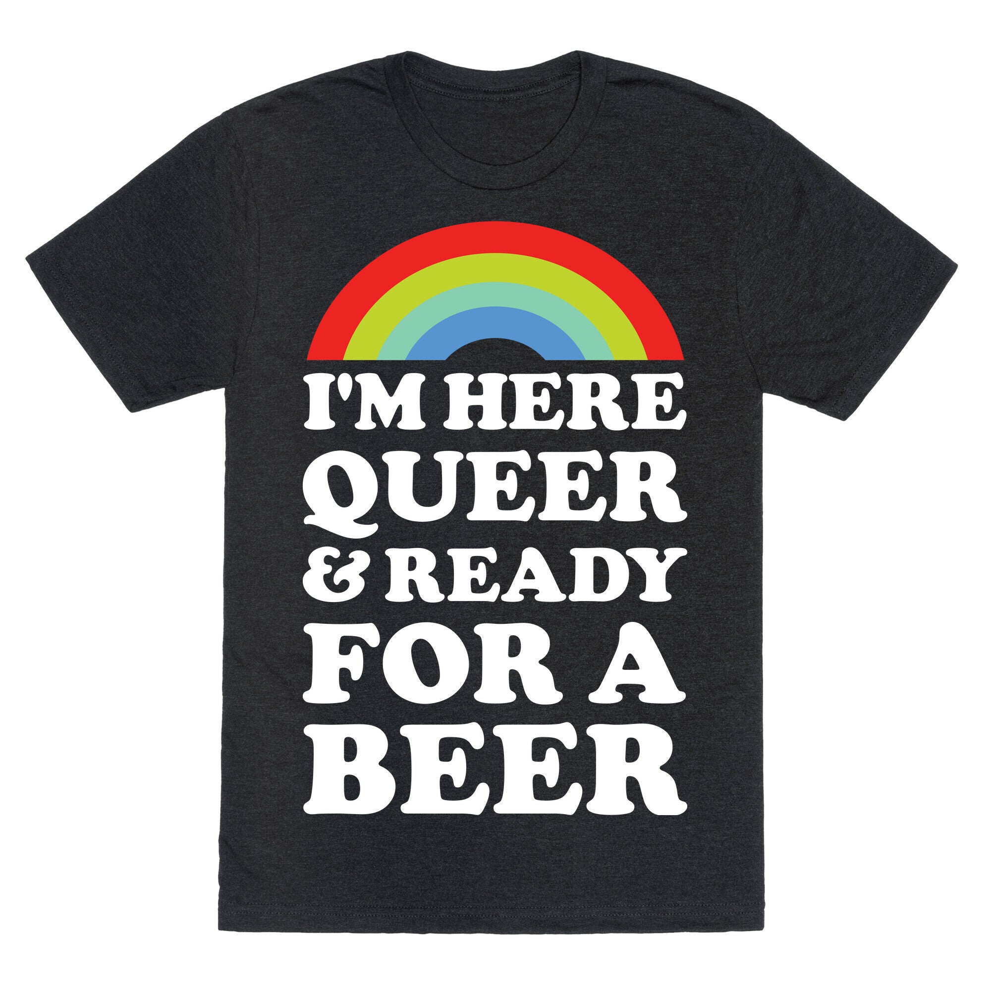 I'm Here Queer And Ready For A Beer Unisex Triblend Tee