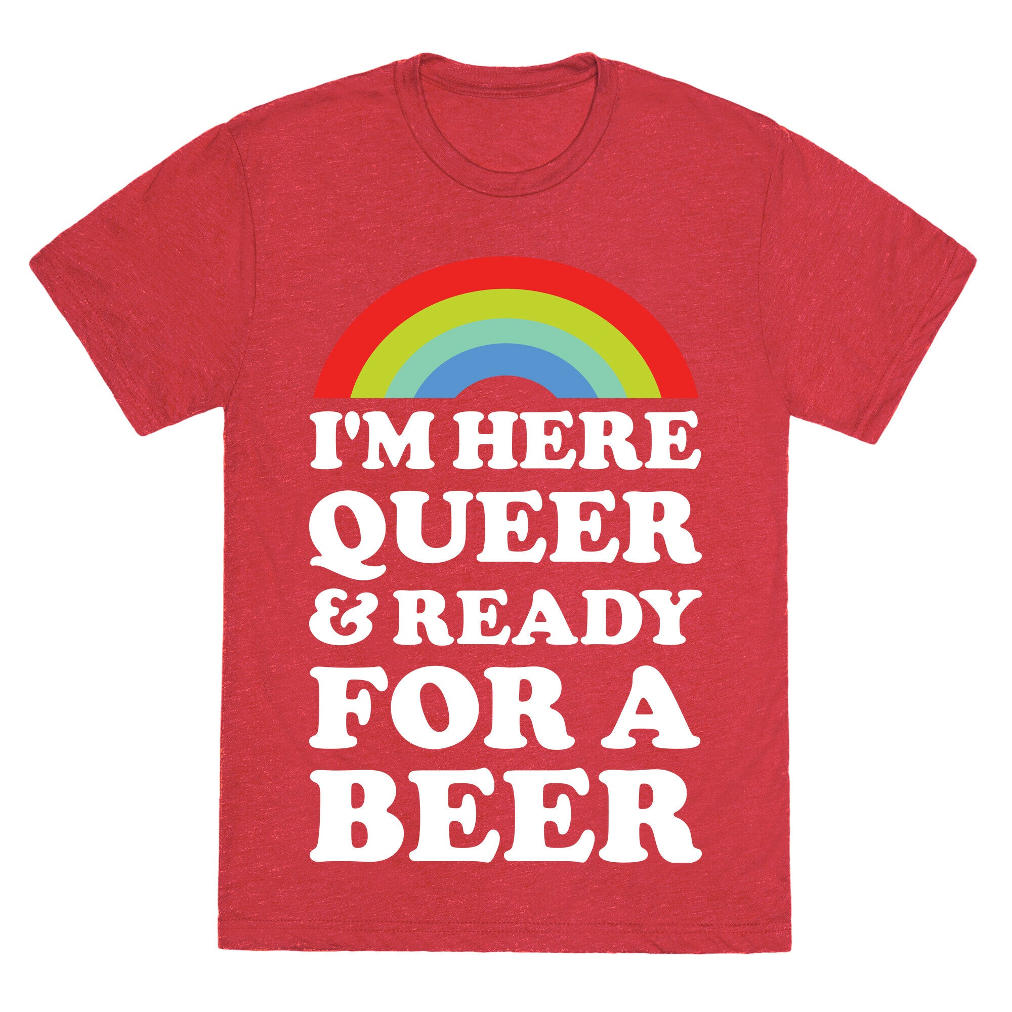 I'm Here Queer And Ready For A Beer Unisex Triblend Tee