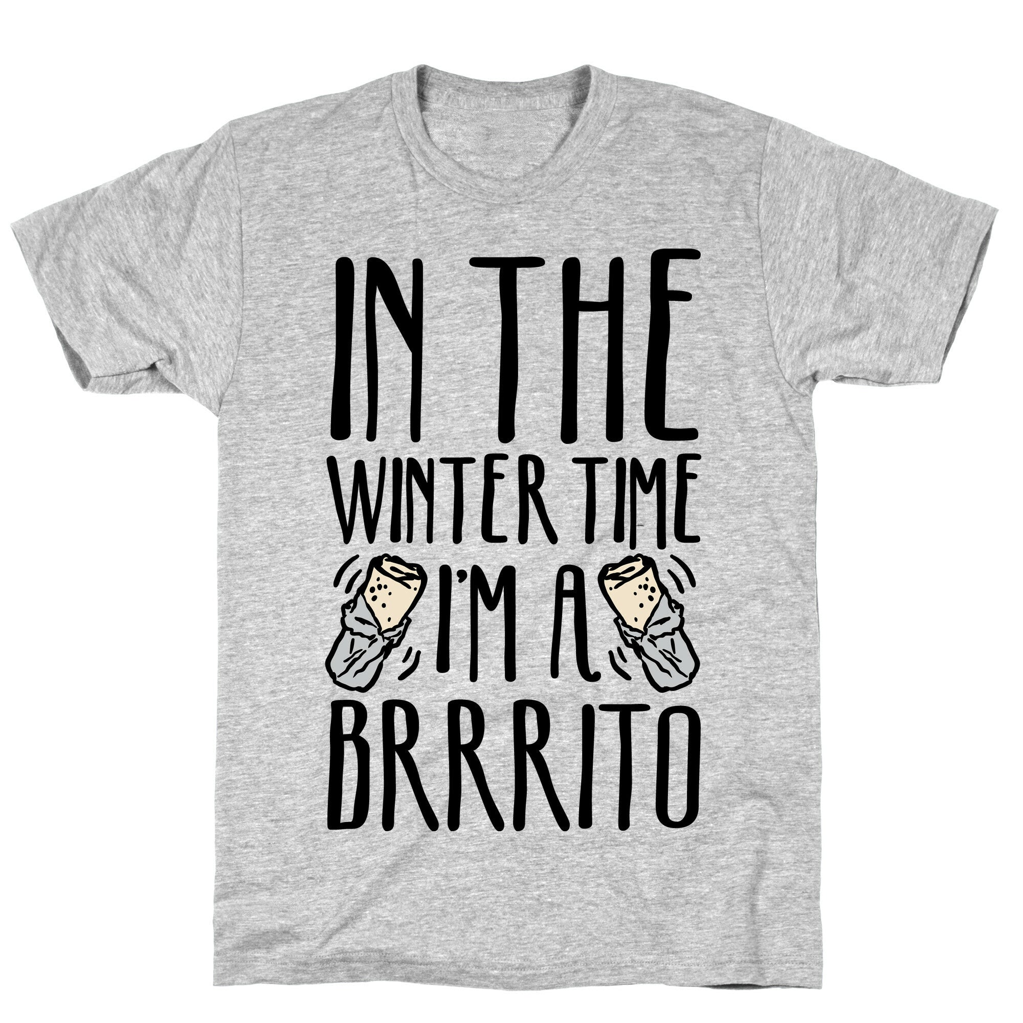 In The Winter Time I'm A Brrrito T-Shirt
