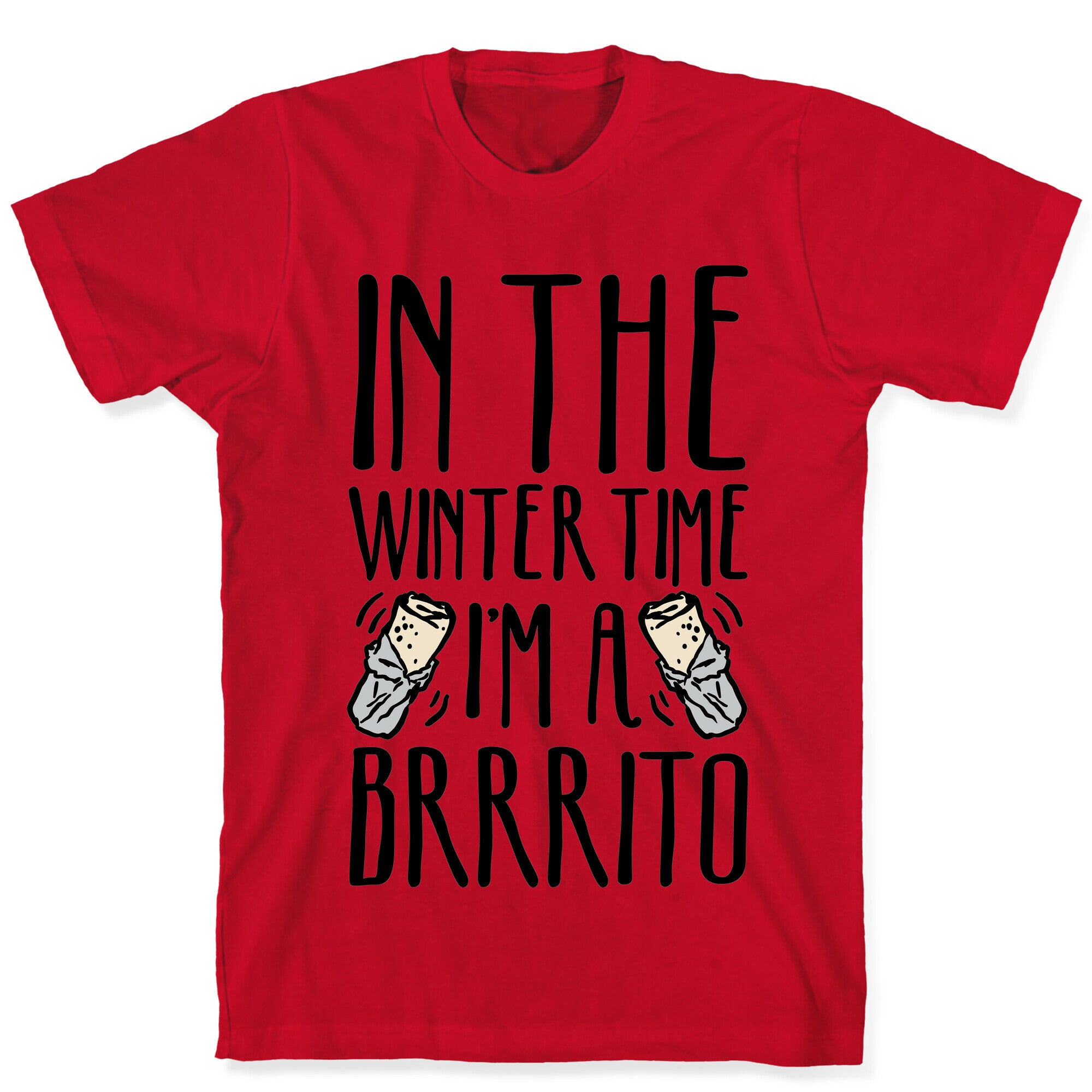 In The Winter Time I'm A Brrrito T-Shirt
