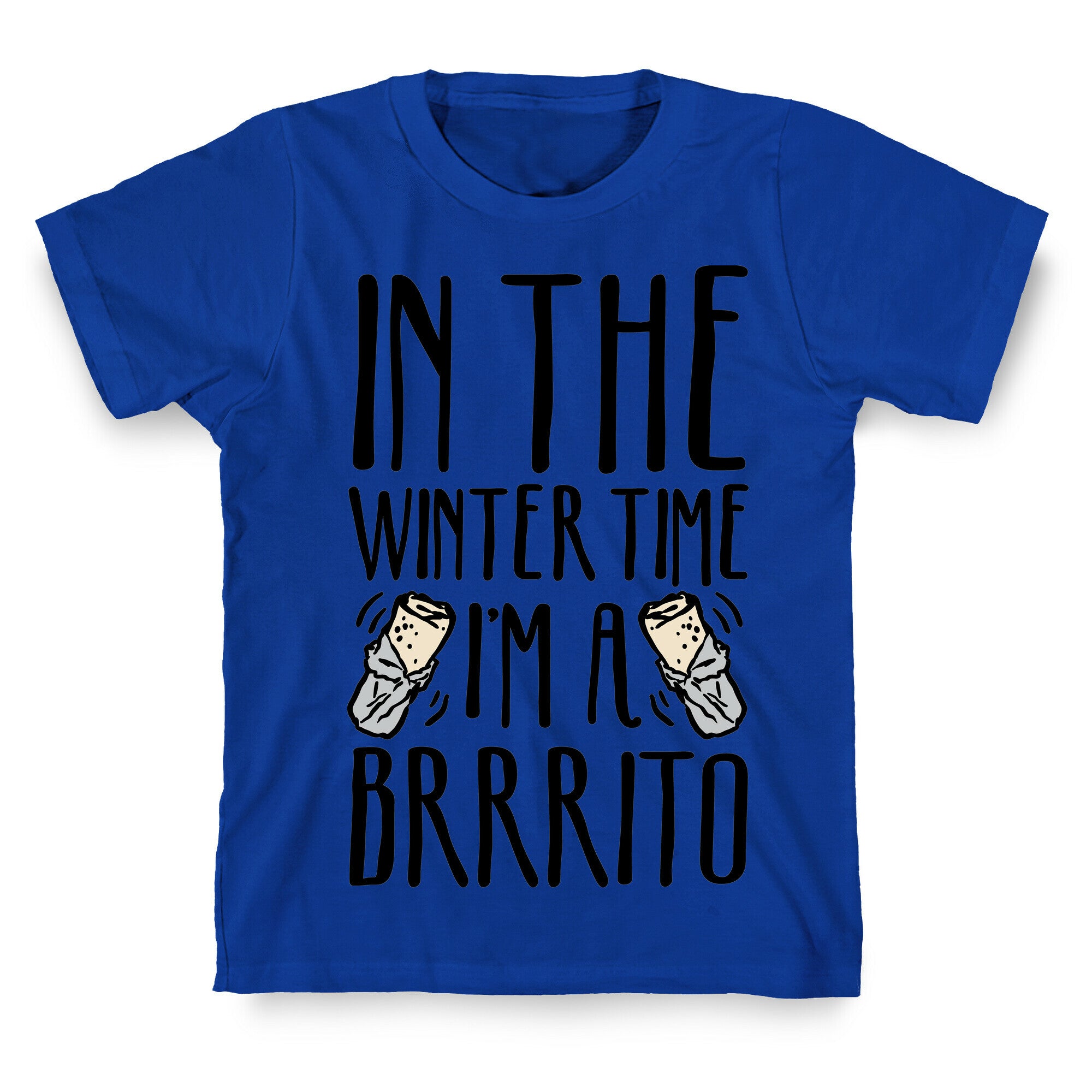 In The Winter Time I'm A Brrrito T-Shirt