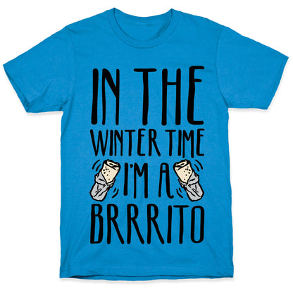 In The Winter Time I'm A Brrrito T-Shirt