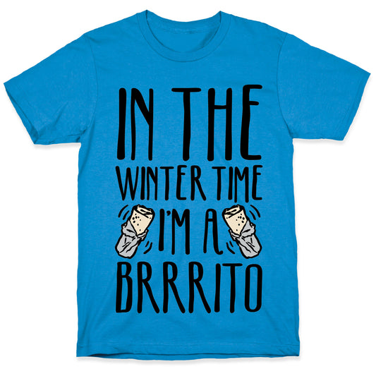 In The Winter Time I'm A Brrrito T-Shirt