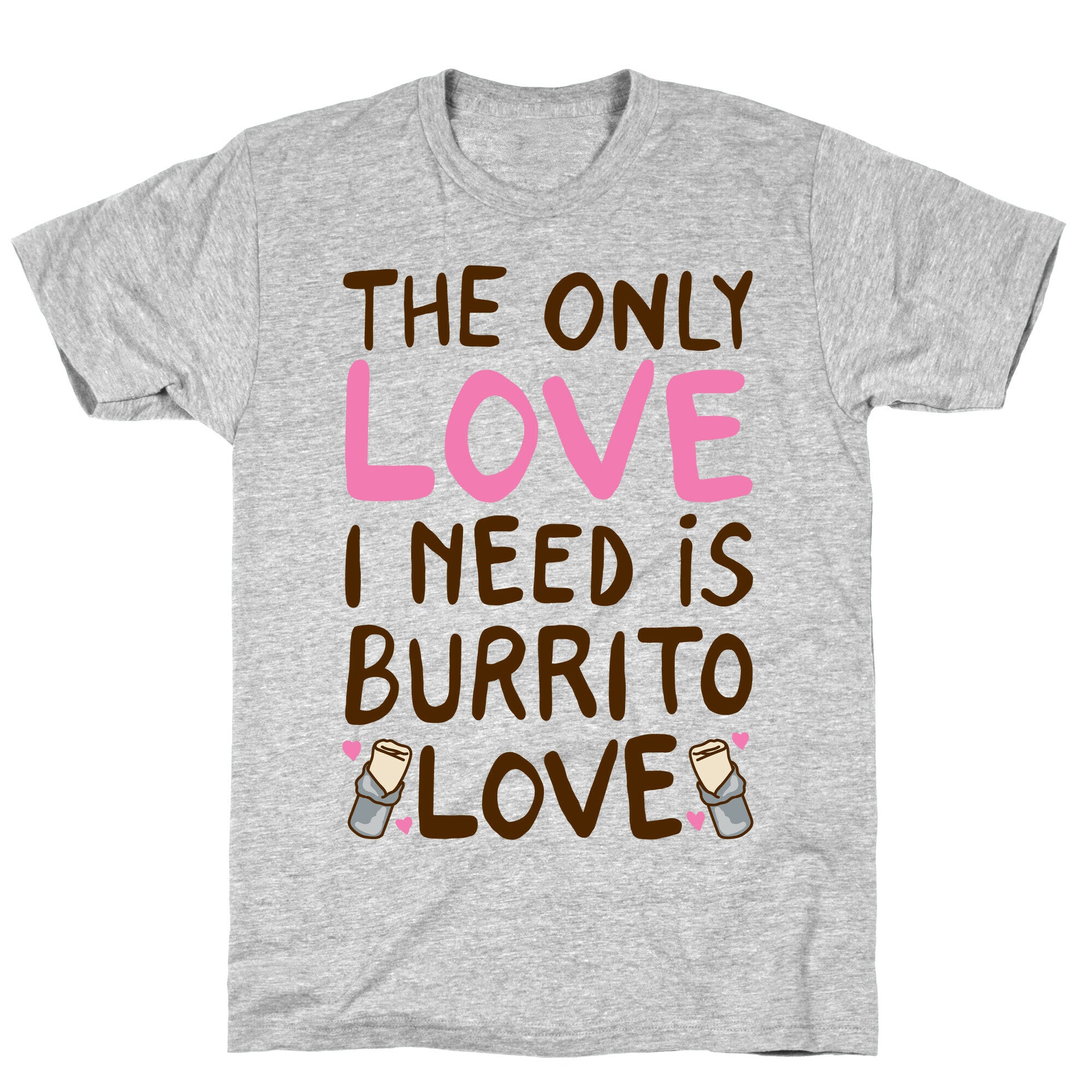 The Only Love I Need Is Burrito Love T-Shirt