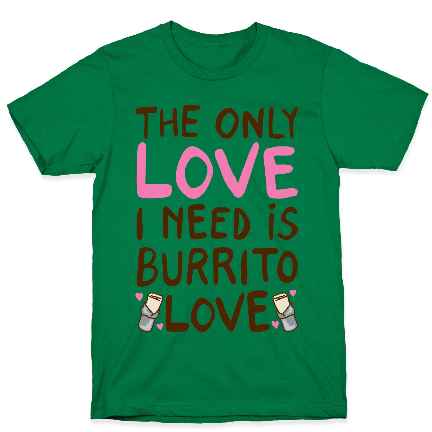 The Only Love I Need Is Burrito Love T-Shirt