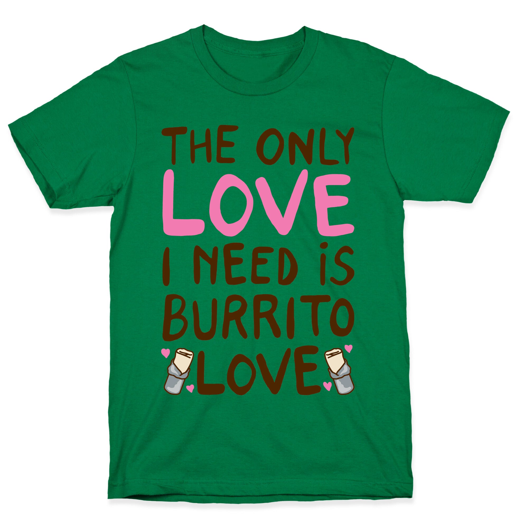 The Only Love I Need Is Burrito Love T-Shirt