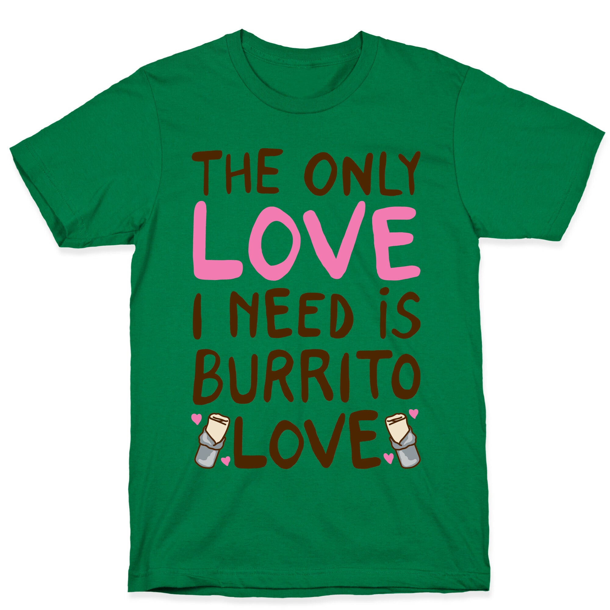 The Only Love I Need Is Burrito Love T-Shirt